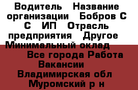 Водитель › Название организации ­ Бобров С.С., ИП › Отрасль предприятия ­ Другое › Минимальный оклад ­ 25 000 - Все города Работа » Вакансии   . Владимирская обл.,Муромский р-н